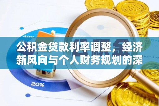 太保公积金贷款利率调整，经济新风向与个人财务规划的深远影响