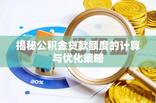 太保揭秘公积金贷款额度的计算与优化策略