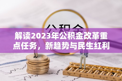 太保解读2023年公积金改革重点任务，新趋势与民生红利