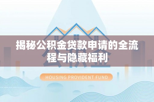 太保揭秘公积金贷款申请的全流程与隐藏福利