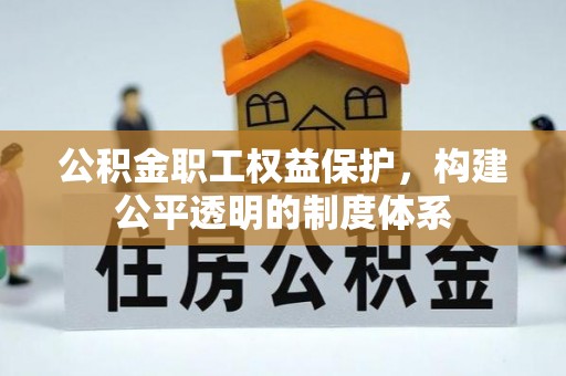 太保公积金职工权益保护，构建公平透明的制度体系