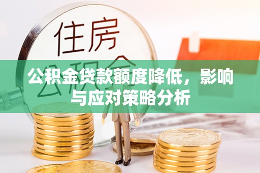 太保公积金贷款额度降低，影响与应对策略分析