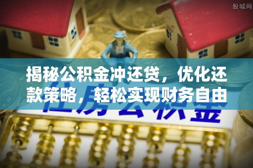 太保揭秘公积金冲还贷，优化还款策略，轻松实现财务自由
